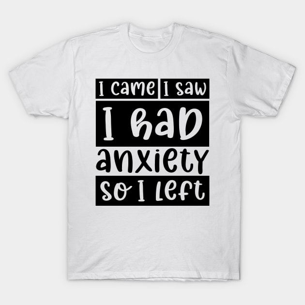I came, I saw, I had anxiety, so I left T-Shirt by colorsplash